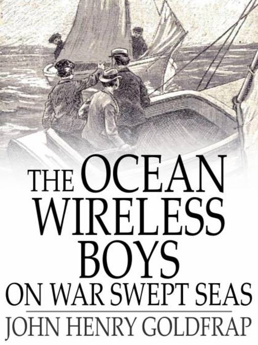 Title details for The Ocean Wireless Boys on War Swept Seas by John Henry Goldfrap - Available